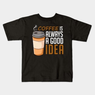 Coffee Is Always A Good Idea, Lovely Kids T-Shirt